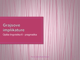 Opšta lingvistika 6 - pragmatika
Prof. dr Jelena Kostić-Tomović 1
 