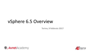 vSphere 6.5 Overview
Torino, 9 febbraio 2017
 