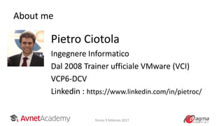 About me
Pietro Ciotola
Ingegnere Informatico
Dal 2008 Trainer ufficiale VMware (VCI)
VCP6-DCV
Linkedin : https://www.linkedin.com/in/pietroc/
Torino 9 febbraio 2017
 
