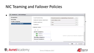 NIC Teaming and Failover Policies
• Administrators can edit the NIC teaming and
failover policy by configuring specific options.
Torino 9 febbraio 2017
 