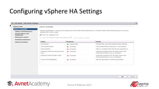 Configuring vSphere HA Settings
• When you create a vSphere HA cluster or
configure a cluster, you must configure
settings that determine how the feature
works.
Torino 9 febbraio 2017
 