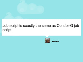 Job script is exactly the same as Condor-G job script 