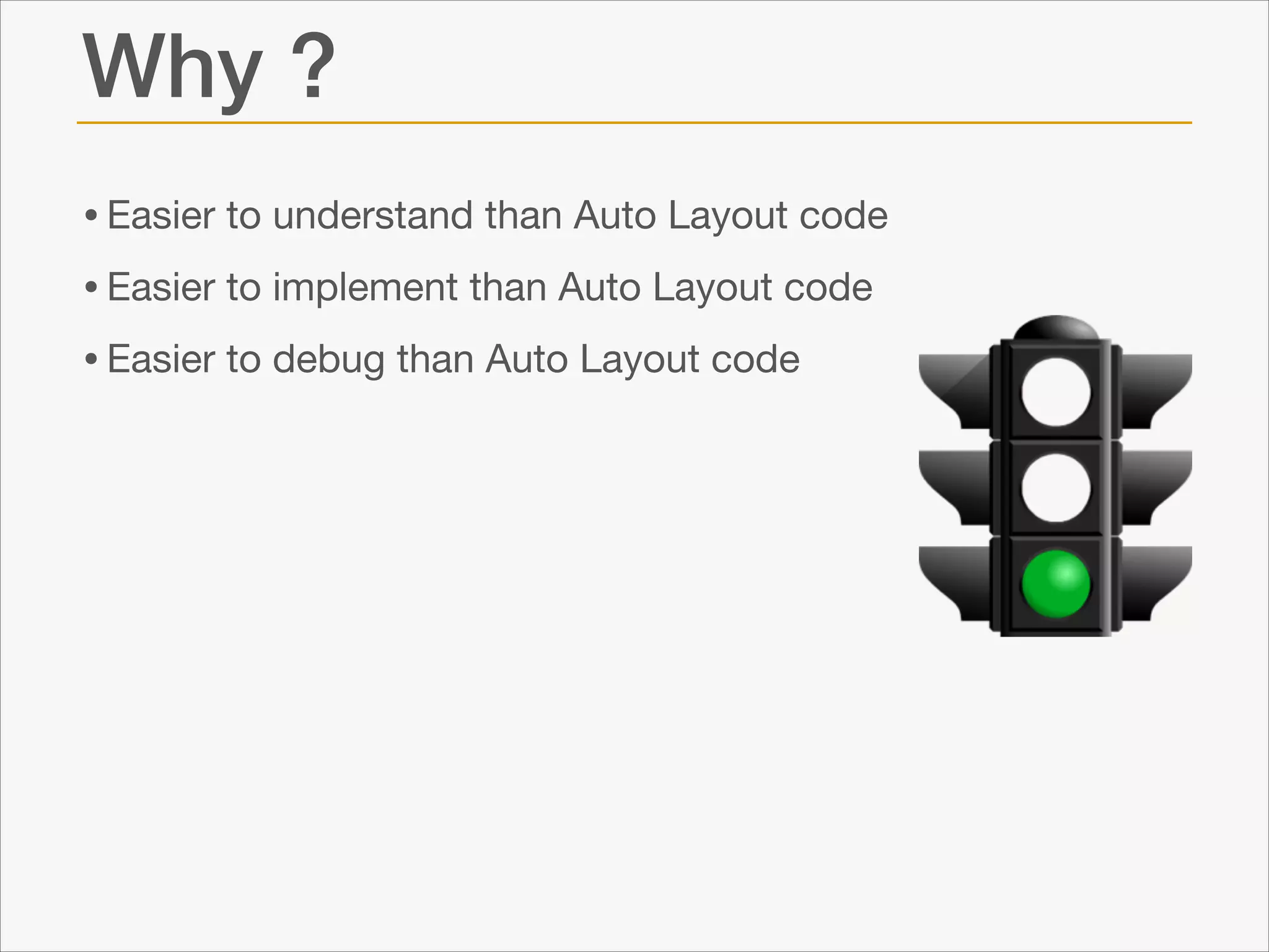 Why ?
• Easier to understand than Auto Layout code

• Easier to implement than Auto Layout code

• Easier to debug than Auto Layout code

 