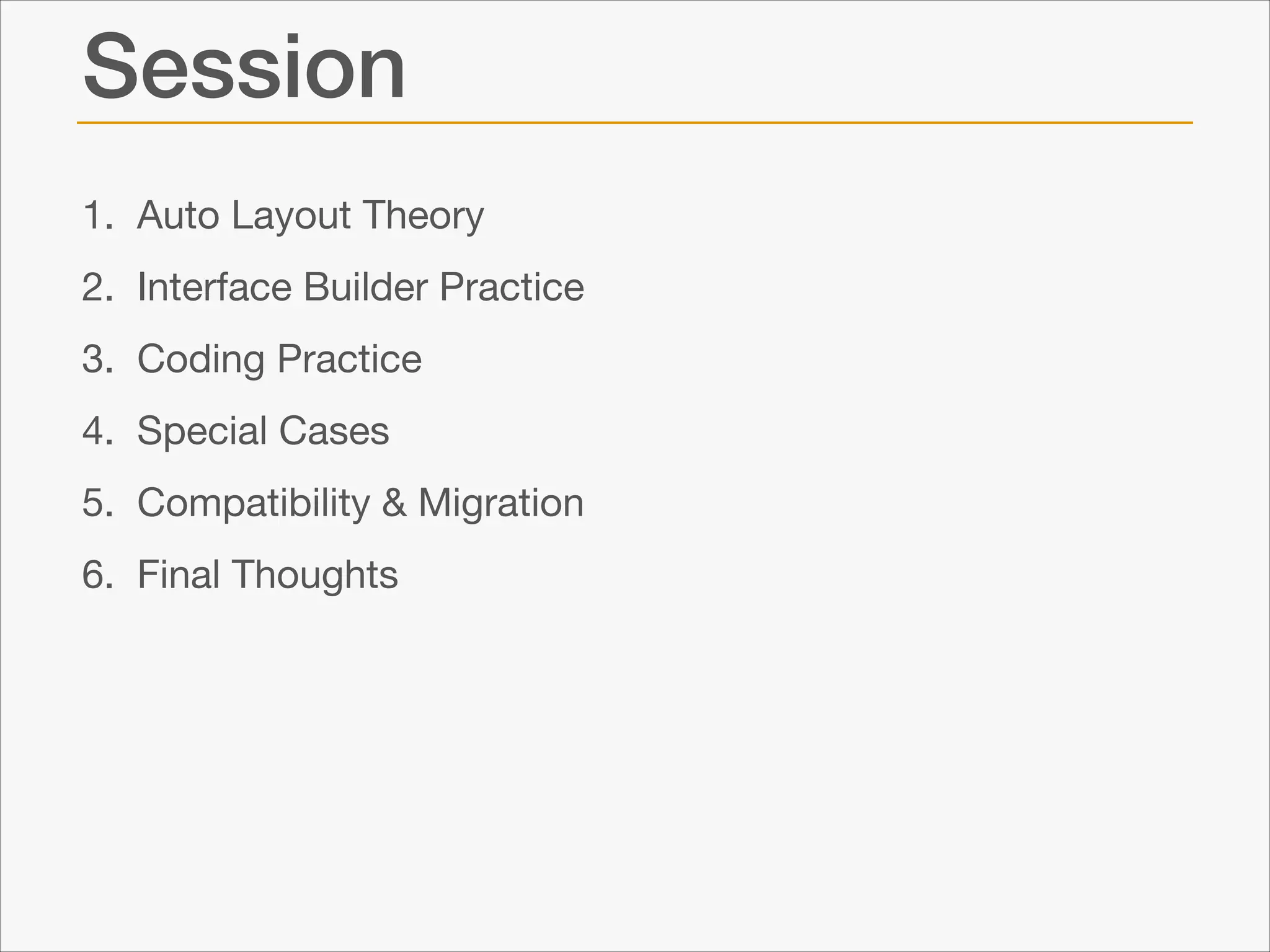 Session
1. Auto Layout Theory

2. Interface Builder Practice

3. Coding Practice

4. Special Cases

5. Compatibility & Migration

6. Final Thoughts

 