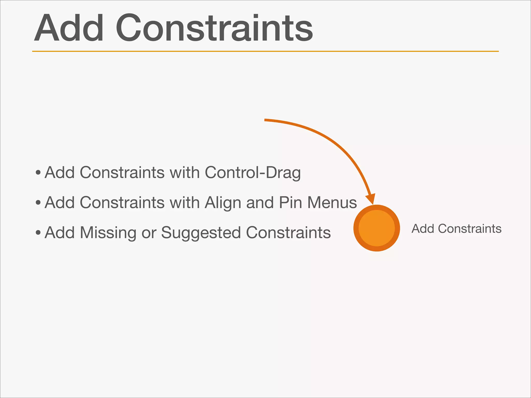 Add Constraints

• Add Constraints with Control-Drag

• Add Constraints with Align and Pin Menus

• Add Missing or Suggested Constraints

Add Constraints

 