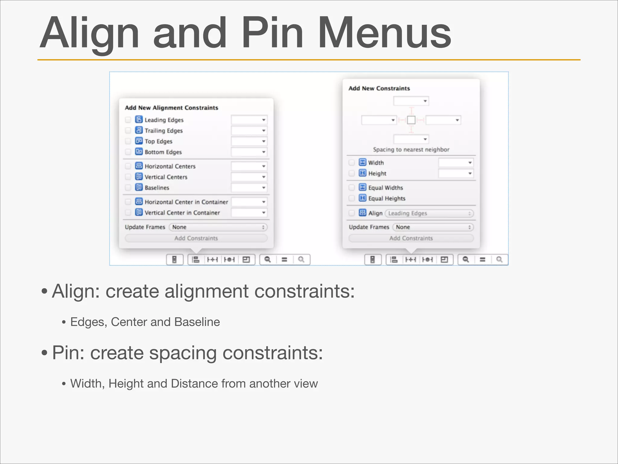 Align and Pin Menus

• Align: create alignment constraints:

• Edges, Center and Baseline


• Pin: create spacing constraints:

• Width, Height and Distance from another view

 