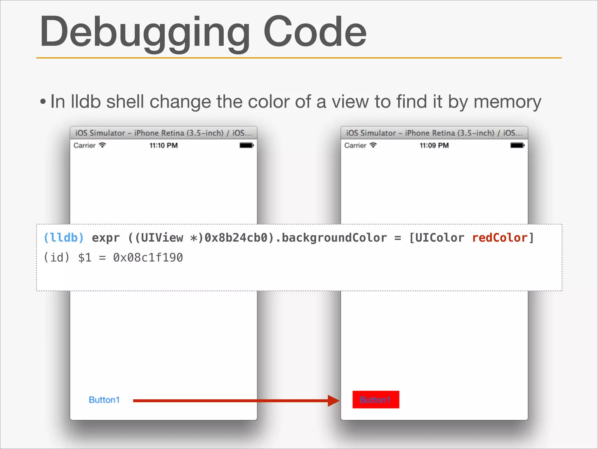 Debugging Code
• In lldb shell change the color of a view to ﬁnd it by memory

(lldb) expr ((UIView *)0x8b24cb0).backgroundColor = [UIColor redColor]
(id) $1 = 0x08c1f190

 