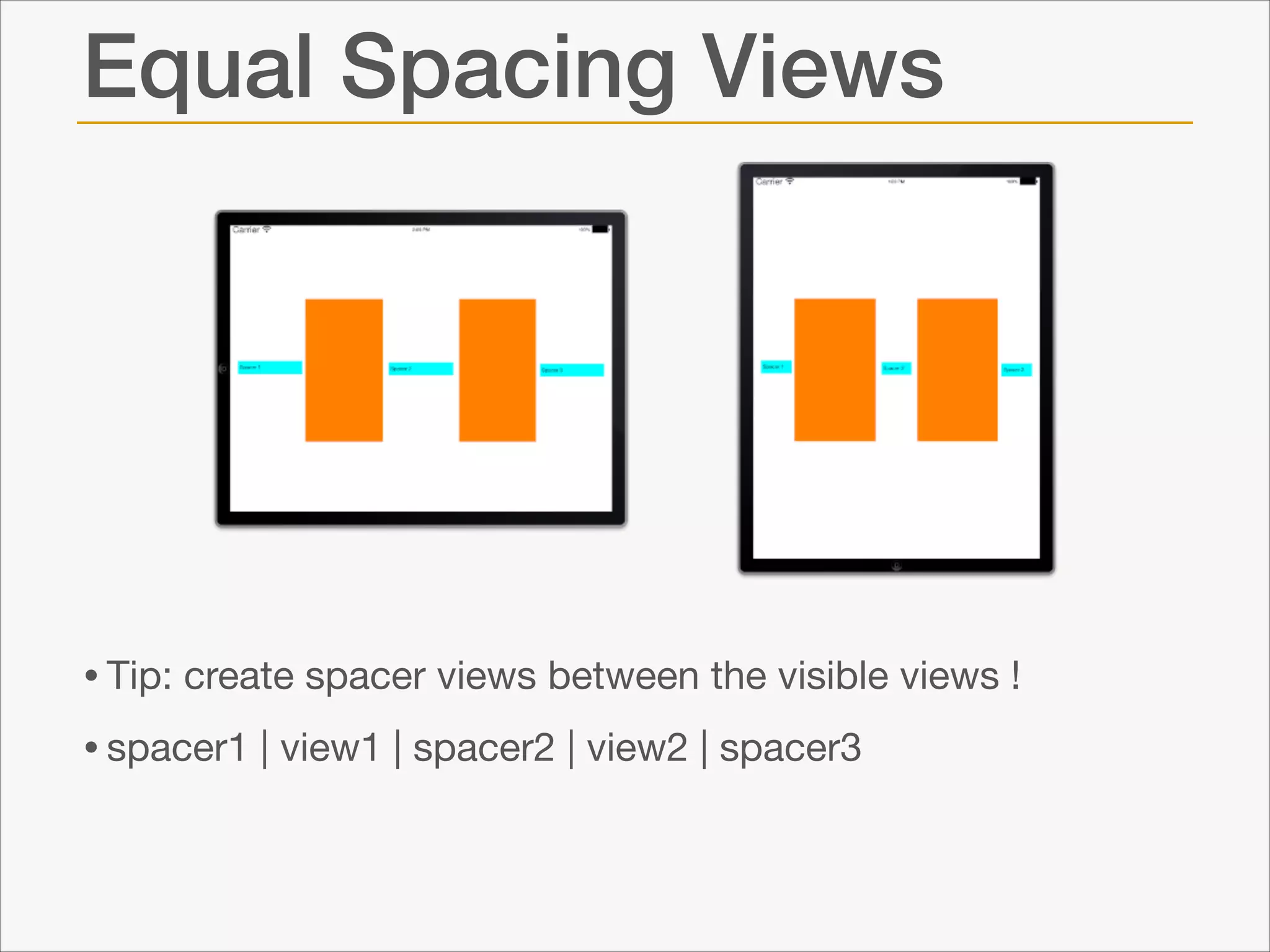Equal Spacing Views

• Tip: create spacer views between the visible views !

• spacer1 | view1 | spacer2 | view2 | spacer3

 