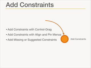 Add Constraints

• Add Constraints with Control-Drag

• Add Constraints with Align and Pin Menus

• Add Missing or Suggested Constraints

Add Constraints

 