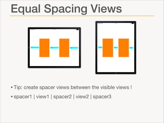 Equal Spacing Views

• Tip: create spacer views between the visible views !

• spacer1 | view1 | spacer2 | view2 | spacer3

 