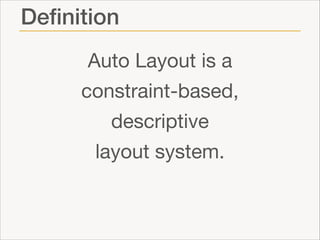 Deﬁnition
Auto Layout is a

constraint-based, 

descriptive 

layout system.

 