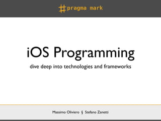 iOS Programming
dive deep into technologies and frameworks




         Massimo Oliviero § Stefano Zanetti
 