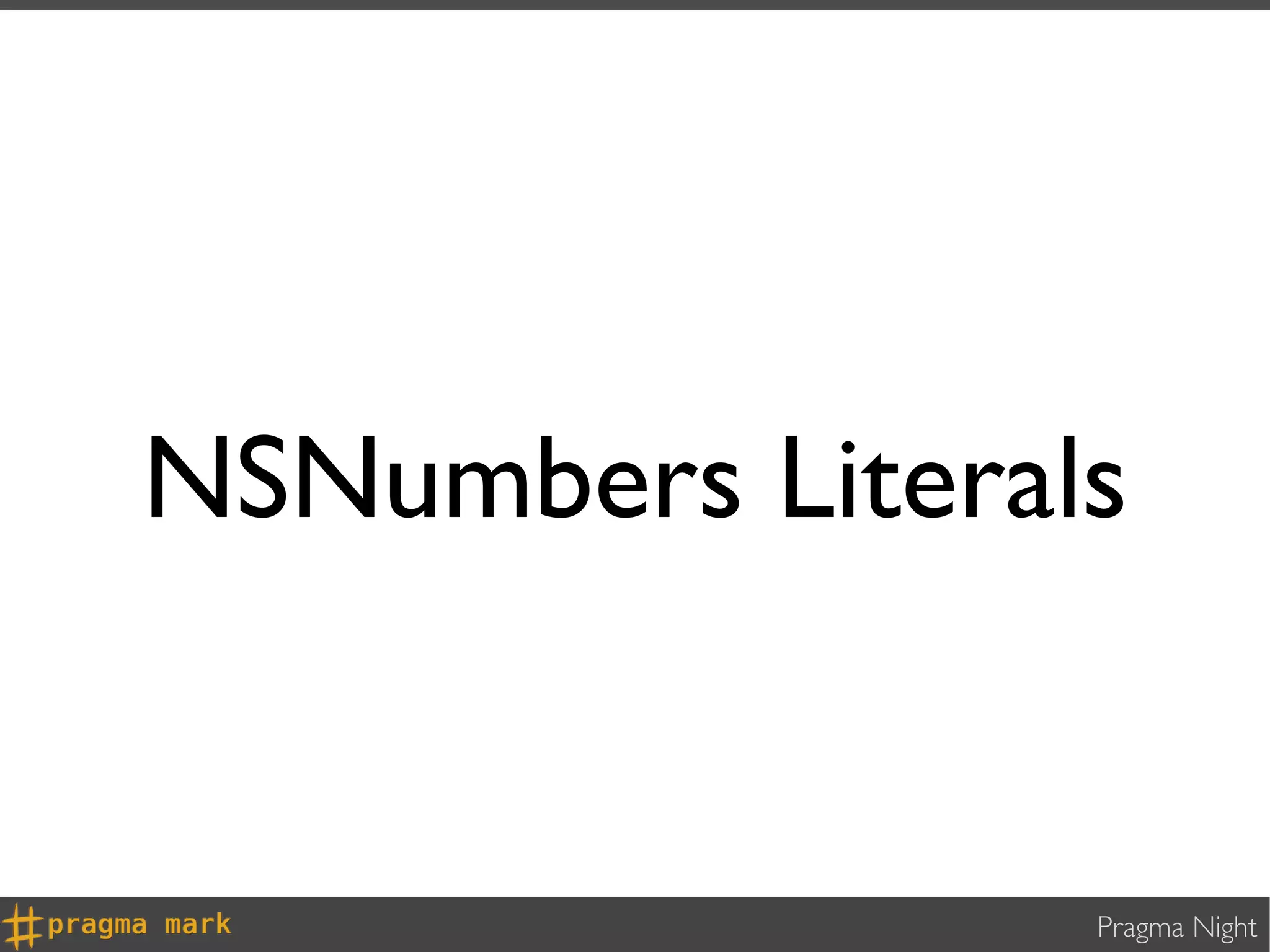 NSNumbers Literals


                 Pragma Night
 