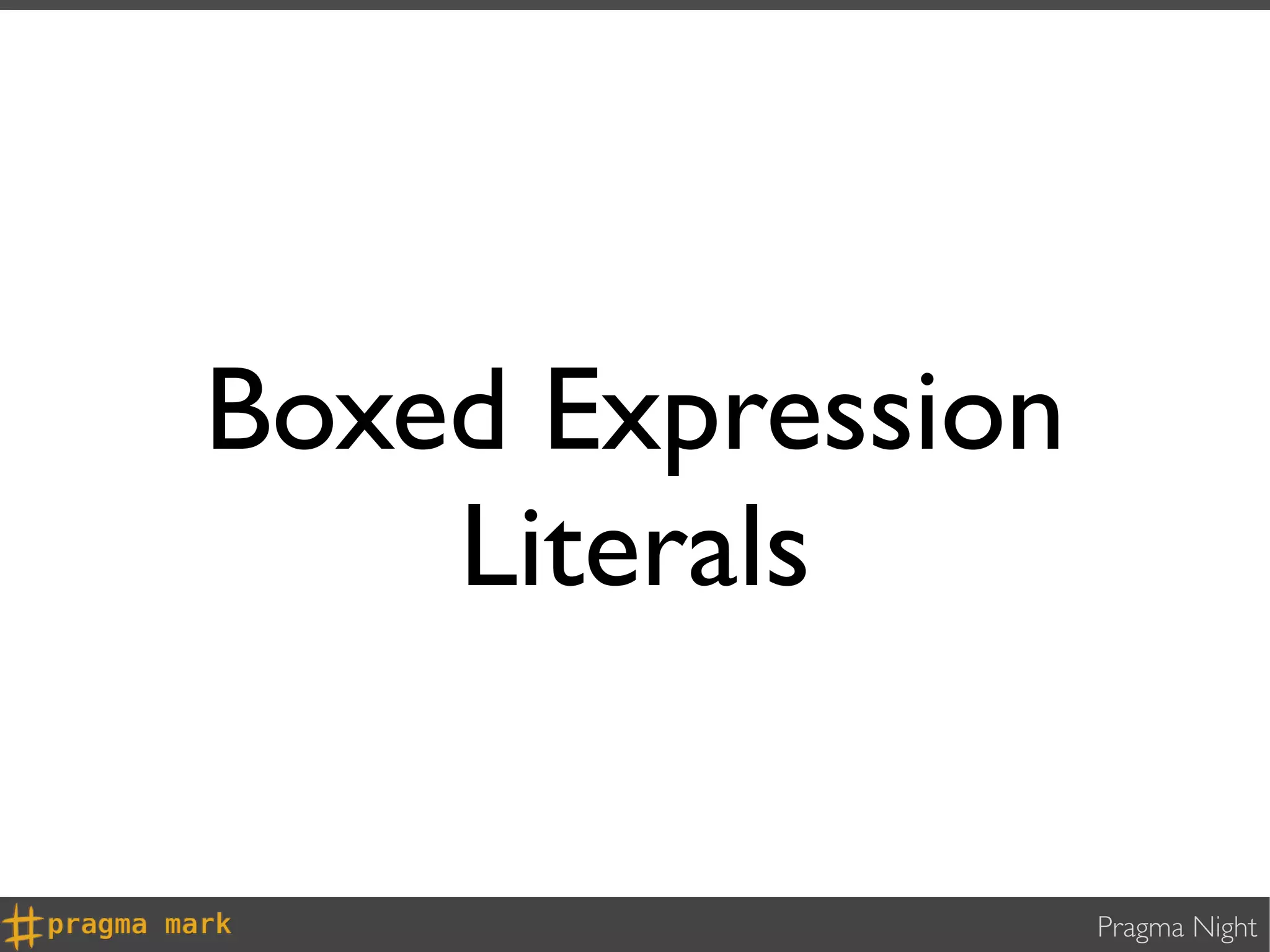 Boxed Expression
    Literals

                   Pragma Night
 