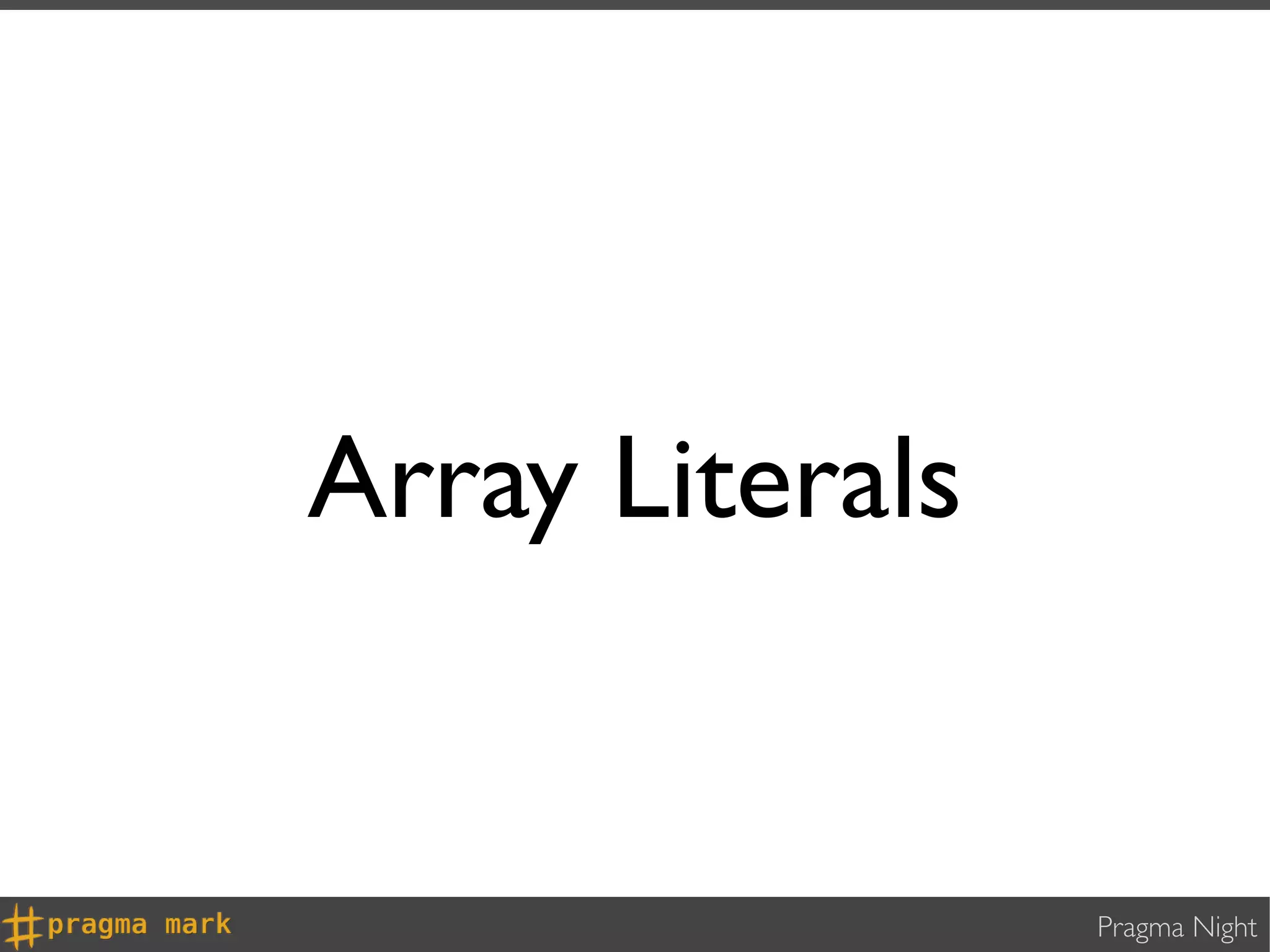 Array Literals


                 Pragma Night
 