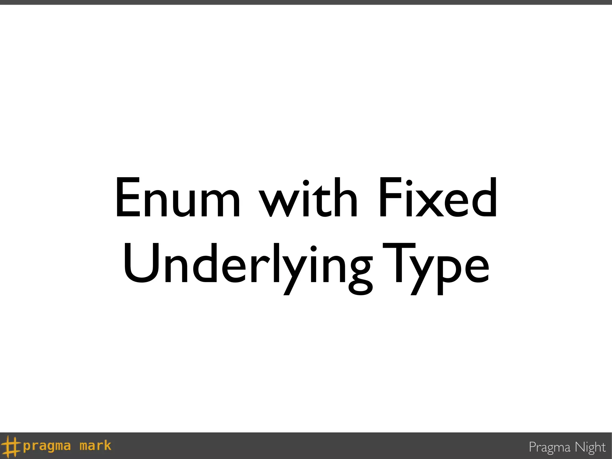 Enum with Fixed
Underlying Type

                  Pragma Night
 