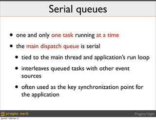 Serial queues

         • one and only one task running at a time
         • the main dispatch queue is serial
          •...