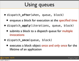 Using queues
       • dispatch_after(when,                        queue, block)

             • enqueue a block for execut...