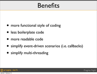 Beneﬁts

           • more functional style of coding
           • less boilerplate code
           • more readable code
 ...