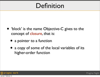 Deﬁnition


           • ‘block’ is the name Objective-C gives to the
                   concept of closure, that is:
    ...