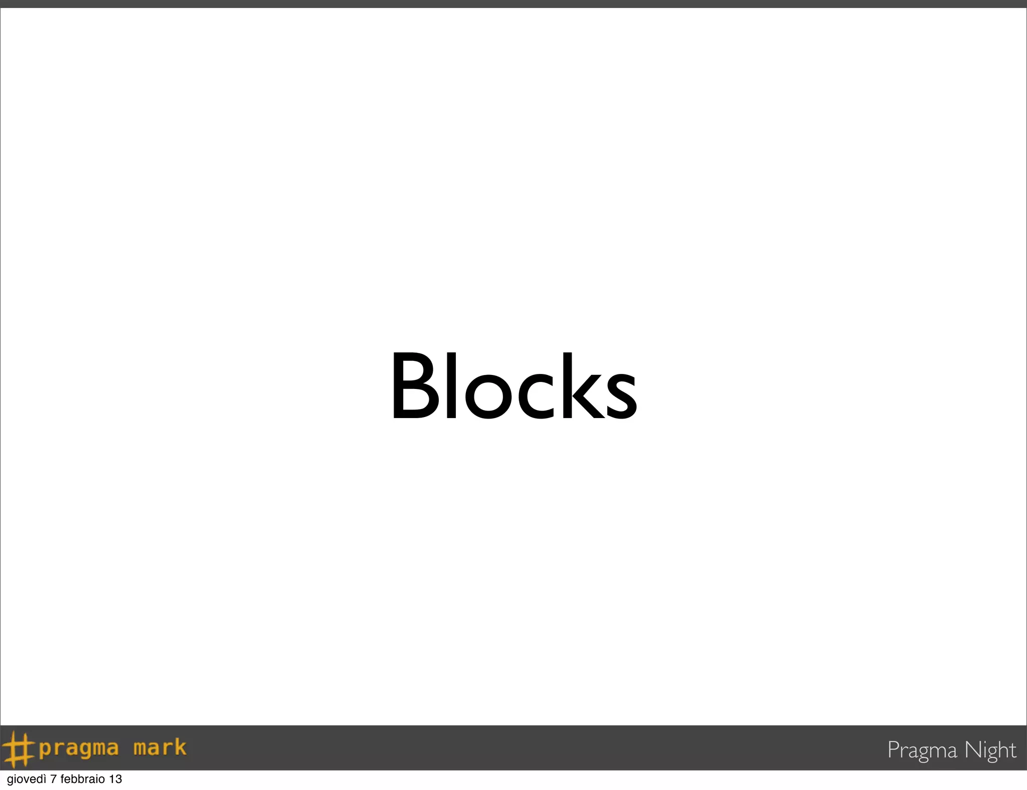 Pragma Night
Blocks
giovedì 7 febbraio 13
 