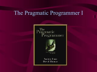 The Pragmatic Programmer I

 