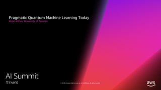© 2018, Amazon Web Services, Inc. or its affiliates. All rights reserved.
AI Summit
Pragmatic Quantum Machine Learning Today
Peter Wittek, University of Toronto
 