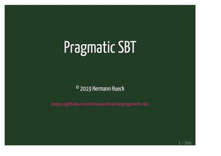 Pragmatic SBT
© 2019 Hermann Hueck
https://github.com/hermannhueck/pragmatic-sbt
1 / 204
 