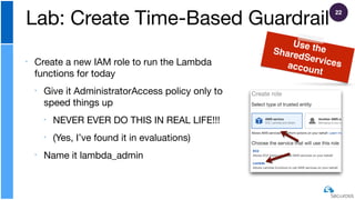 ‣ Create a new IAM role to run the Lambda
functions for today

‣ Give it AdministratorAccess policy only to
speed things u...