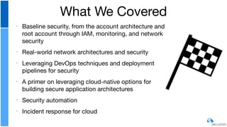 ‣ Baseline security, from the account architecture and
root account through IAM, monitoring, and network
security

‣ Real-...