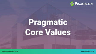 Pragmatic Core Values
Building a foundation of
trust.
Business Ethics with strong
foundation
We stand to follow all the bu...