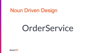 Noun Driven Design
OrderService
 