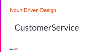 Noun Driven Design
CustomerService
 