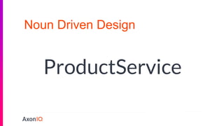Noun Driven Design
ProductService
 