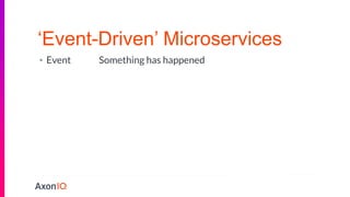 ‘Event-Driven’ Microservices
• Event Something has happened
 