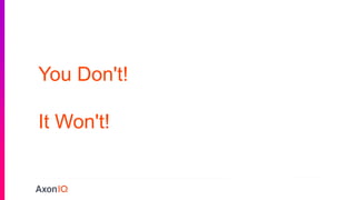 You Don't!
It Won't!
 