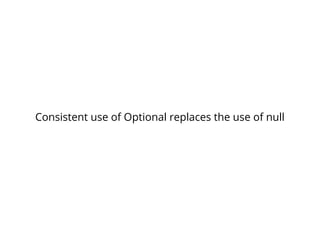 Consistent use of Optional replaces the use of null 
 