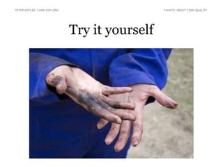 Try it yourself
PETER KOFLER, CODE-COP.ORG FANATIC ABOUT CODE QUALITY
 