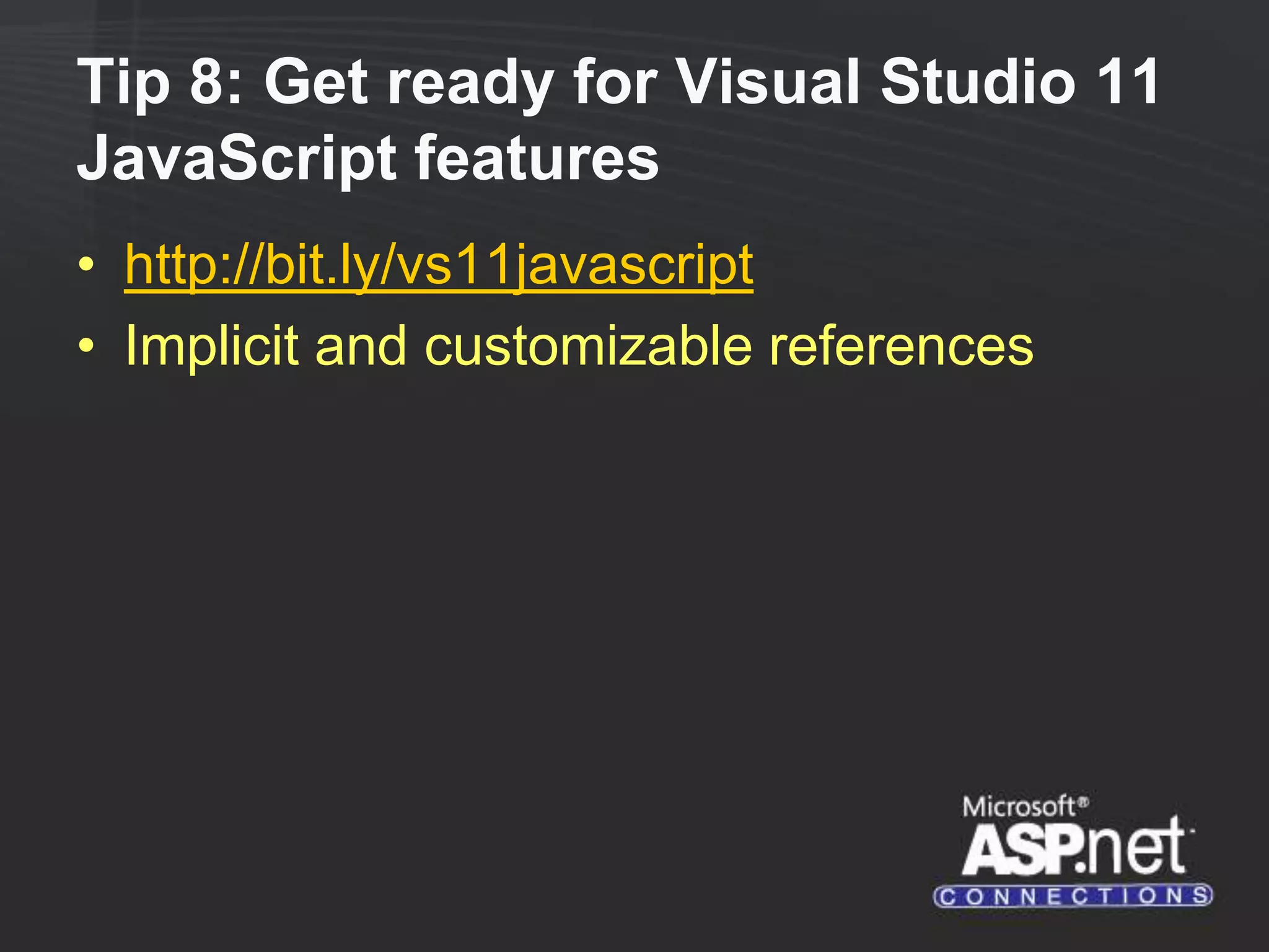 Tip 8: Get ready for Visual Studio 11 JavaScript features • http://bit.ly/vs11javascript • Implicit and customizable references 