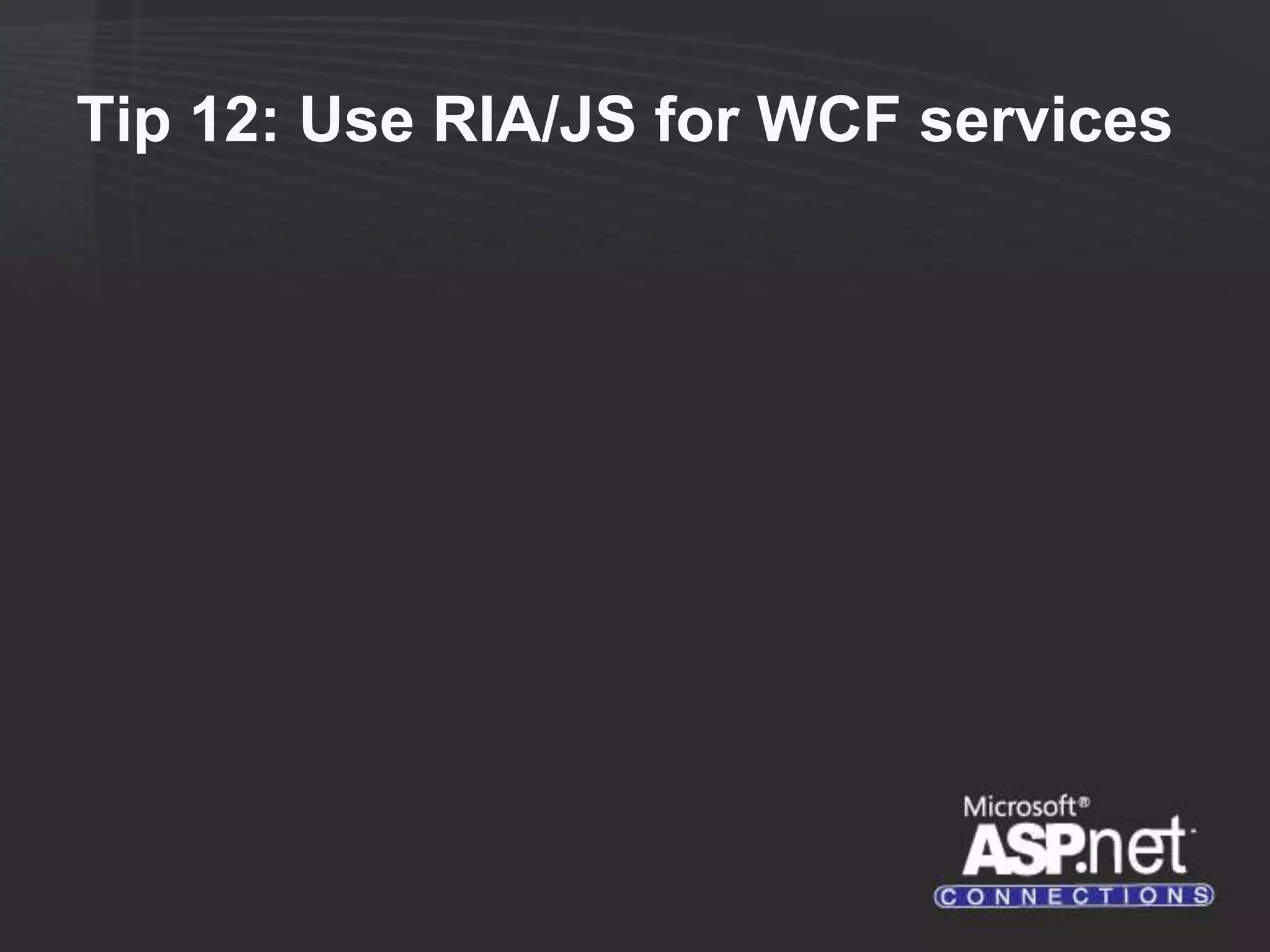 Tip 12: Use RIA/JS for WCF services 