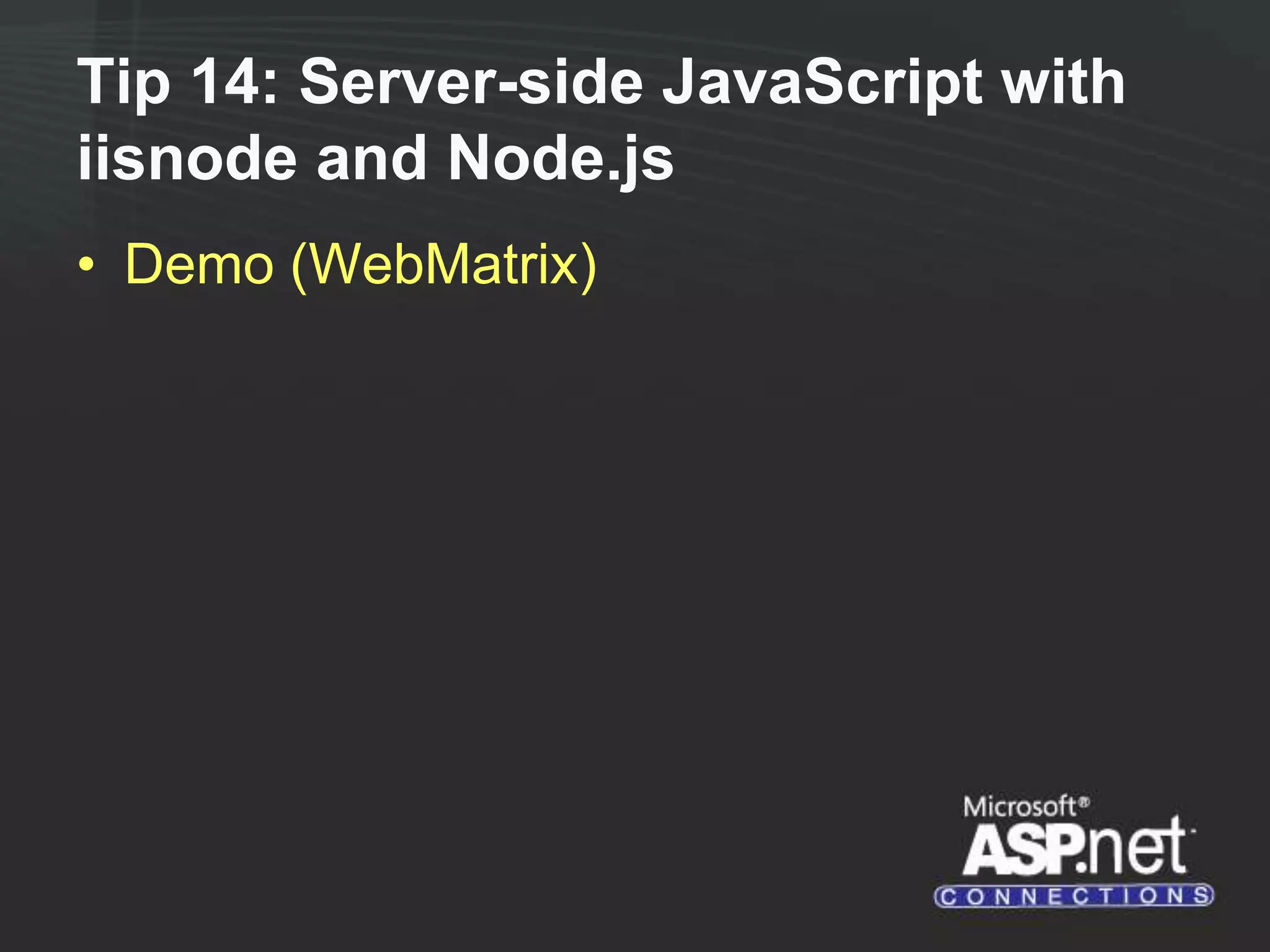 Tip 14: Server-side JavaScript with iisnode and Node.js • Demo (WebMatrix) 