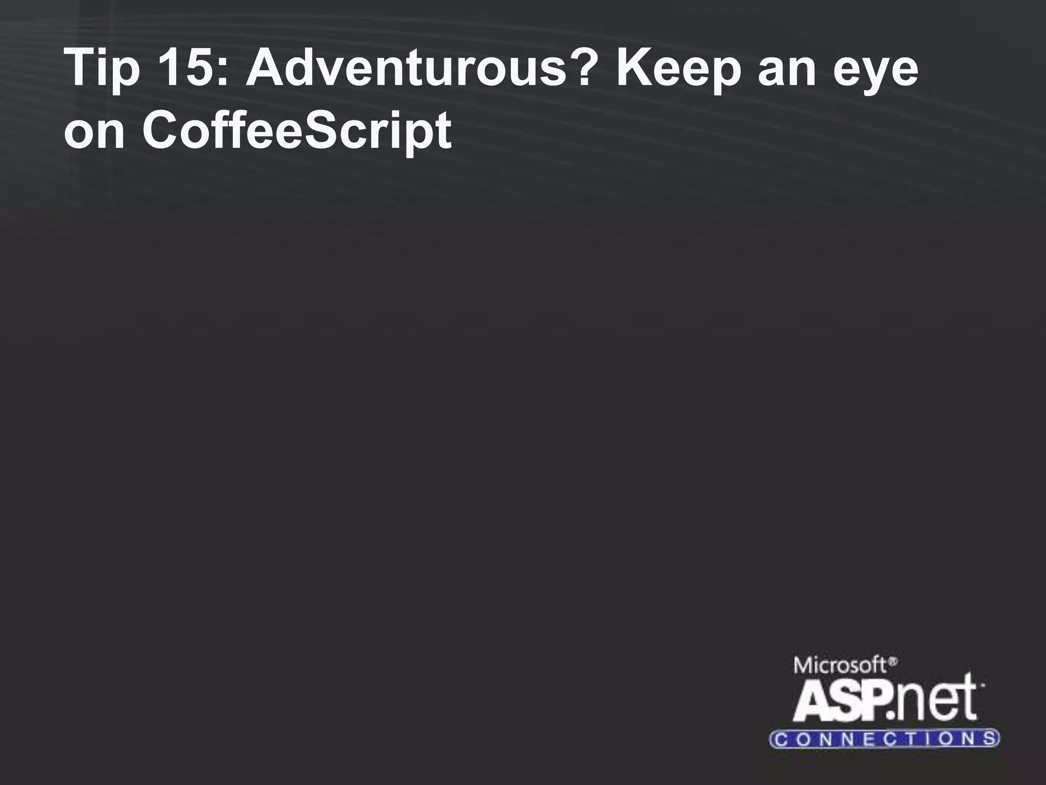 Tip 15: Adventurous? Keep an eye on CoffeeScript 