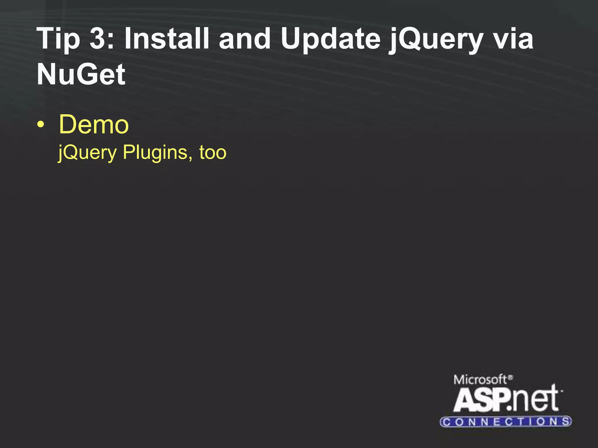 Tip 3: Install and Update jQuery via NuGet • Demo jQuery Plugins, too 