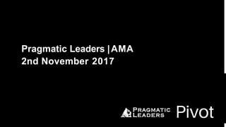 Pragmatic Leaders |AMA
2nd November 2017
 