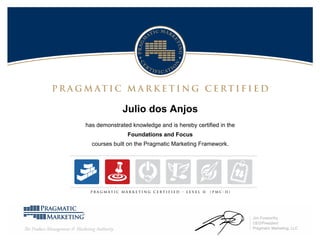 Julio dos Anjos
has demonstrated knowledge and is hereby certified in the
Foundations and Focus
courses built on the Pragmatic Marketing Framework.
 