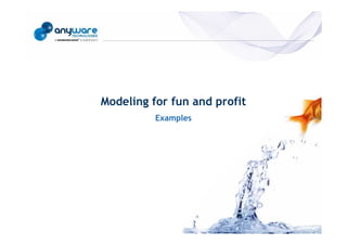 © Anyware Technologies-All Right Reserved




                                            Examples
                                                       Modeling for fun and profit
 