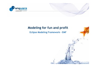Modeling for fun and profit
                                             Eclipse Modeling Framework - EMF
© Anyware Technologies-All Right Reserved
 
