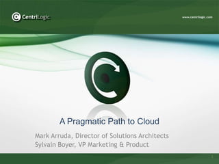 A Pragmatic Path to Cloud
Mark Arruda, Director of Solutions Architects
Sylvain Boyer, VP Marketing & Product
                                                1
 