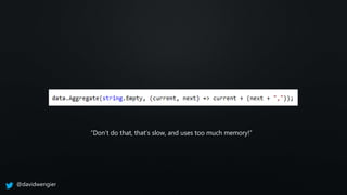 “Don’t do that, that’s slow, and uses too much memory!”
@davidwengier
 