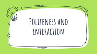 Politeness and
interaction
 